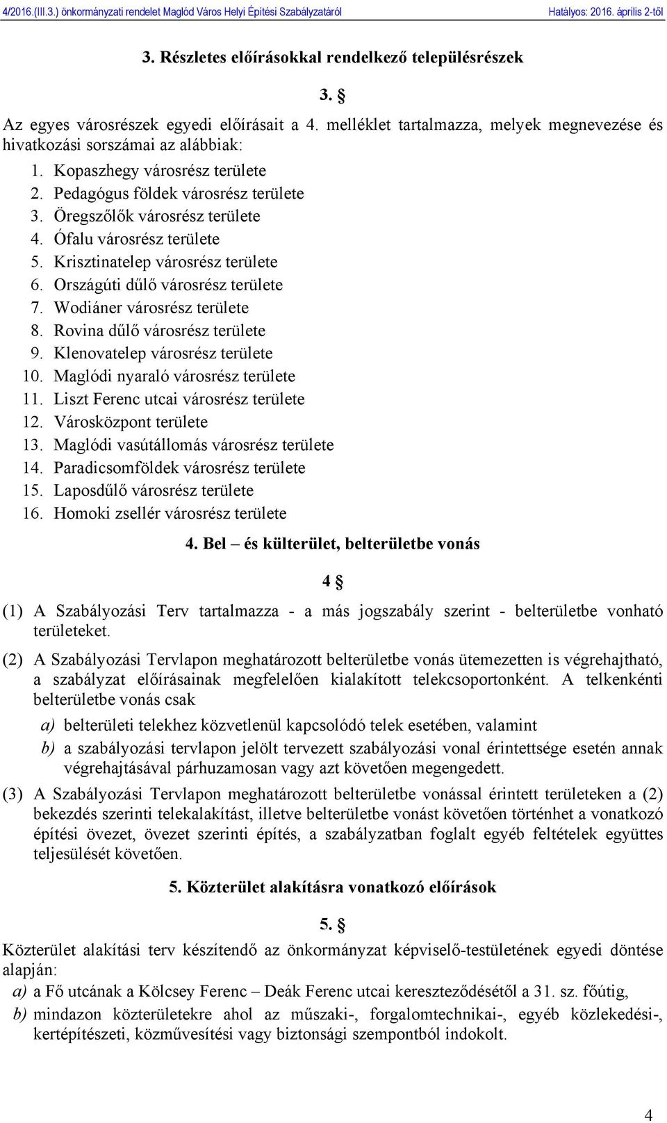 Országúti dűlő városrész területe 7. Wodiáner városrész területe 8. Rovina dűlő városrész területe 9. Klenovatelep városrész területe 10. Maglódi nyaraló városrész területe 11.