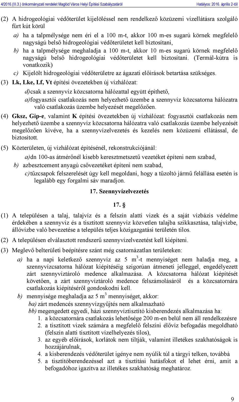 (Termál-kútra is vonatkozik) c) Kijelölt hidrogeológiai védőterületre az ágazati előírások betartása szükséges.