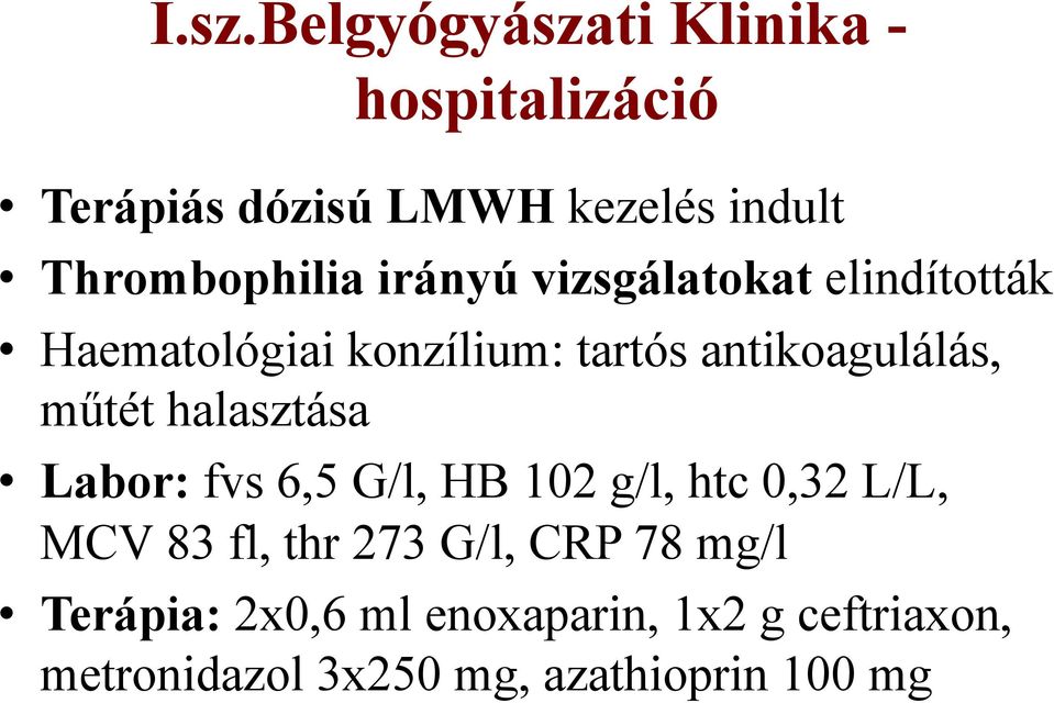 antikoagulálás, műtét halasztása Labor: fvs 6,5 G/l, HB 102 g/l, htc 0,32 L/L, MCV 83 fl,