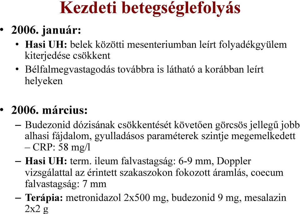 ileum falvastagság: 6-9 mm, Doppler vizsgálattal az érintett szakaszokon fokozott áramlás, coecum falvastagság: 7 mm Terápia: