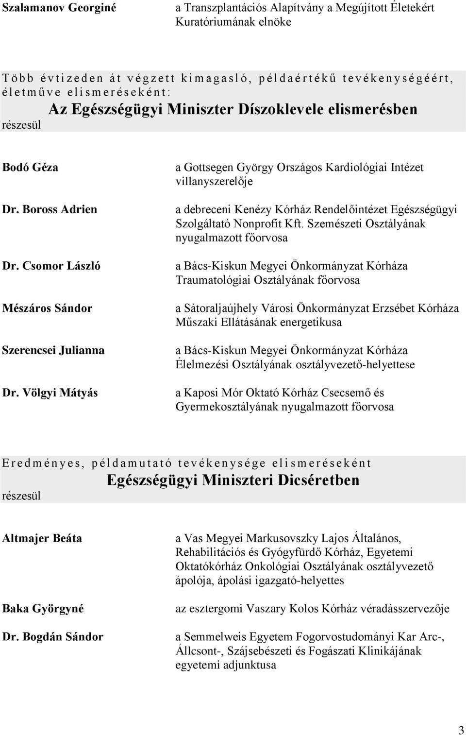 Völgyi Mátyás a Gottsegen György Országos Kardiológiai Intézet villanyszerelője a debreceni Kenézy Kórház Rendelőintézet Egészségügyi Szolgáltató Nonprofit Kft.