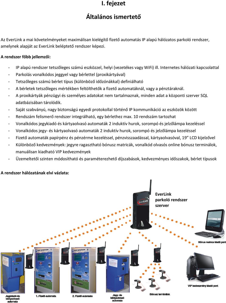 Internetes hálózati kapcsolattal Parkolás vonalkódos jeggyel vagy bérlettel (proxikártyával) Tetszőleges számú bérlet típus (különböző időzónákkal) definiálható A bérletek tetszőleges mértékben