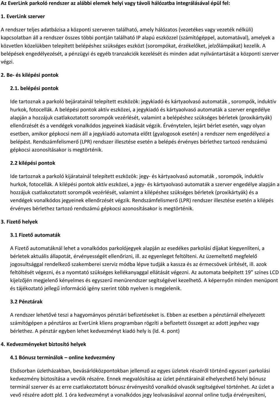 eszközzel (számítógéppel, automatával), amelyek a közvetlen közelükben telepített belépéshez szükséges eszközt (sorompókat, érzékelőket, jelzőlámpákat) kezelik.