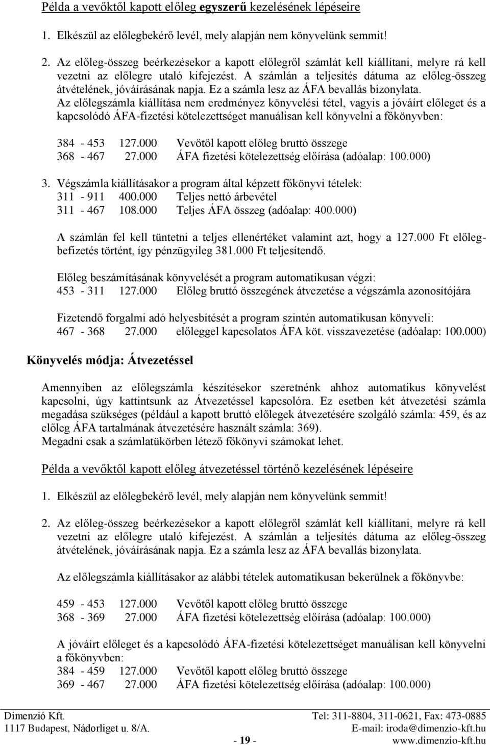 A számlán a teljesítés dátuma az előleg-összeg átvételének, jóváírásának napja. Ez a számla lesz az ÁFA bevallás bizonylata.