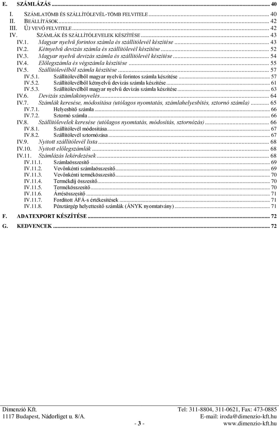 .. 55 IV.5. Szállítólevélből számla készítése... 57 IV.5.1. Szállítólevélből magyar nyelvű forintos számla készítése... 57 IV.5.2. Szállítólevélből kétnyelvű devizás számla készítése... 61 IV.5.3.