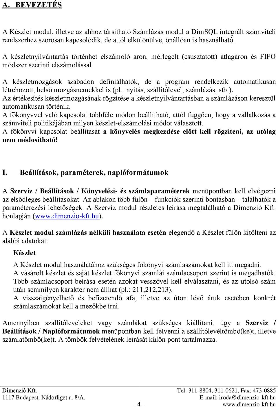 A készletmozgások szabadon definiálhatók, de a program rendelkezik automatikusan létrehozott, belső mozgásnemekkel is (pl.: nyitás, szállítólevél, számlázás, stb.).