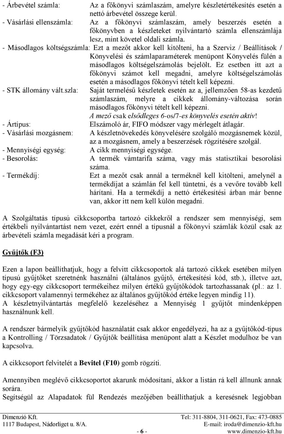 - Másodlagos költségszámla: Ezt a mezőt akkor kell kitölteni, ha a Szerviz / Beállítások / Könyvelési és számlaparaméterek menüpont Könyvelés fülén a másodlagos költségelszámolás bejelölt.