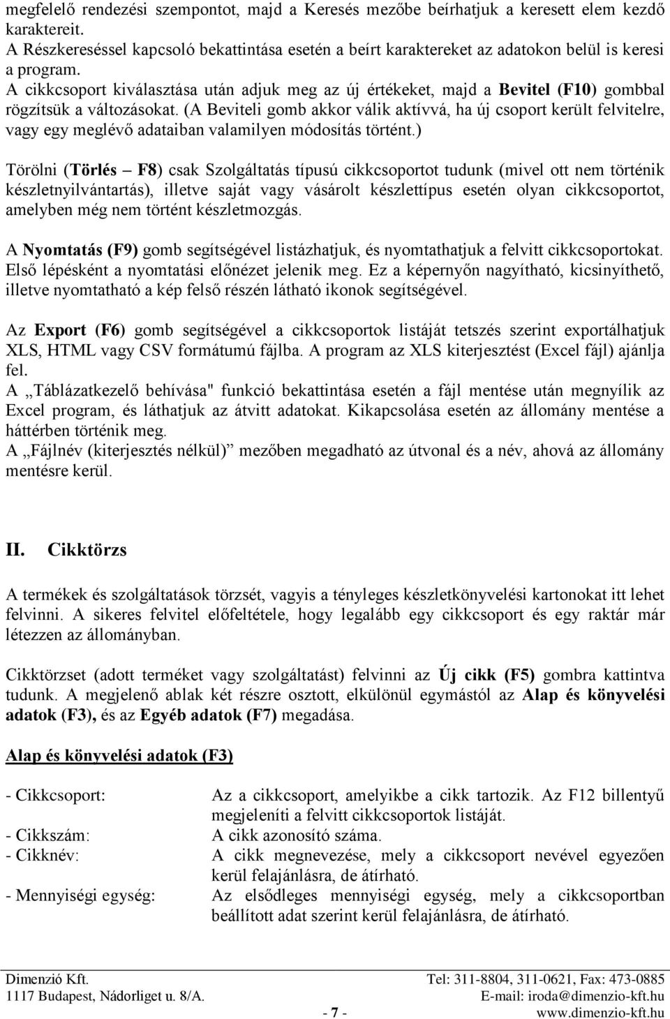 A cikkcsoport kiválasztása után adjuk meg az új értékeket, majd a Bevitel (F10) gombbal rögzítsük a változásokat.