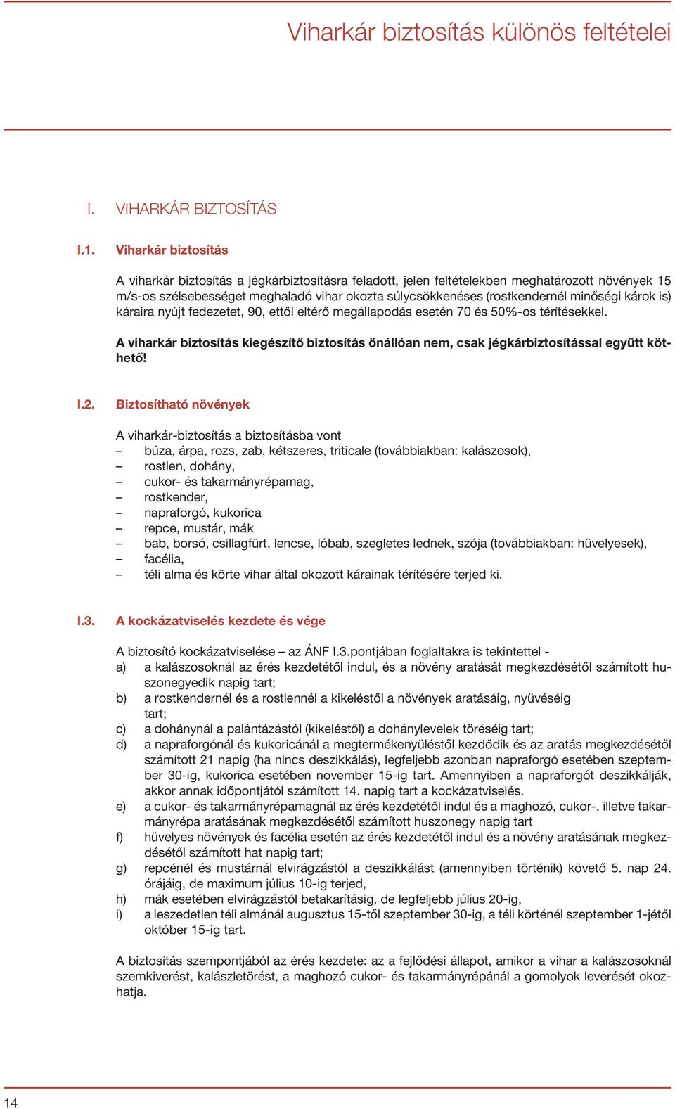 minőségi károk is) káraira nyújt fedezetet, 90, ettől eltérő megállapodás esetén 70 és 50%-os térítésekkel.