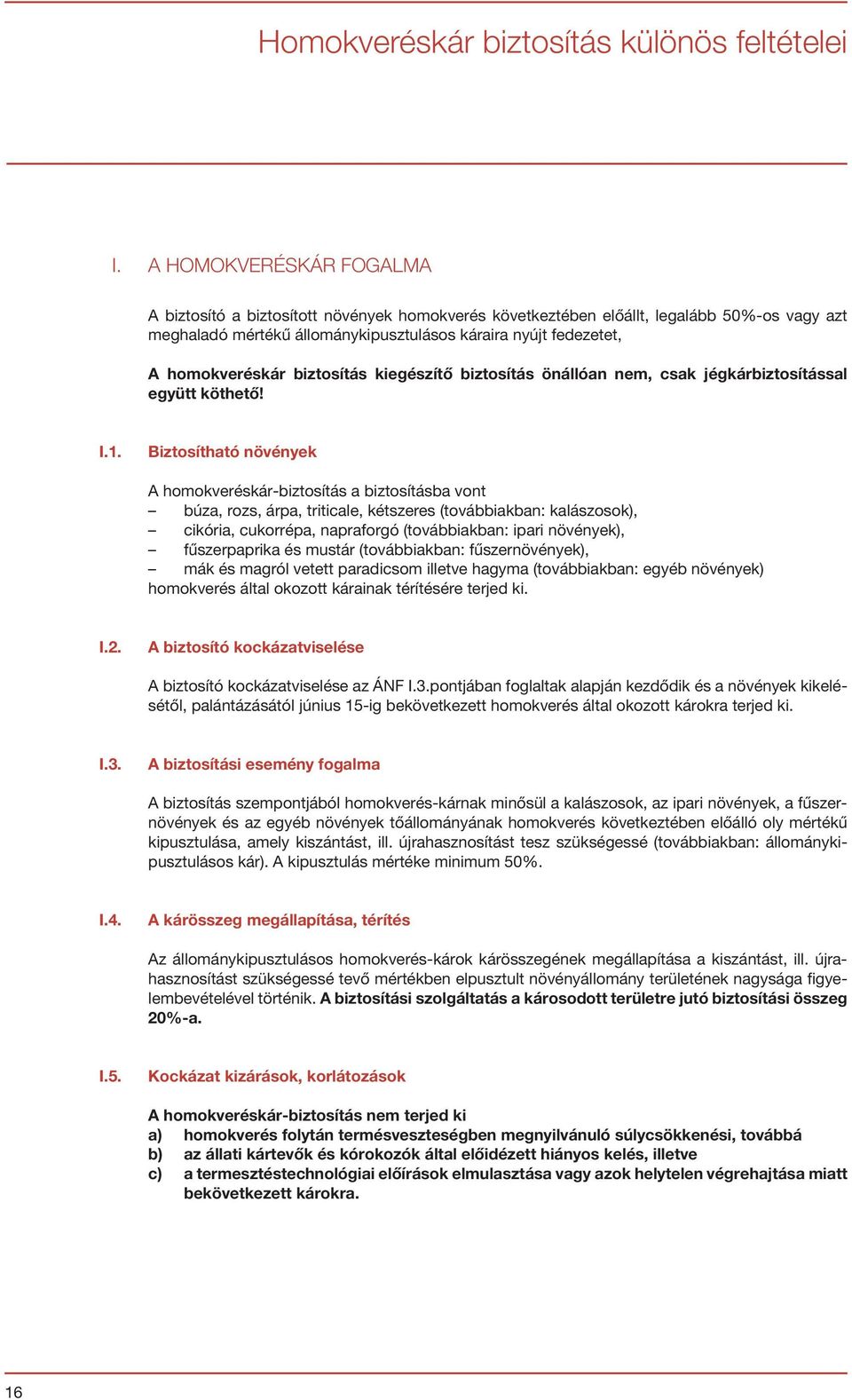 biztosítás kiegészítő biztosítás önállóan nem, csak jégkárbiztosítással együtt köthető! I.1.