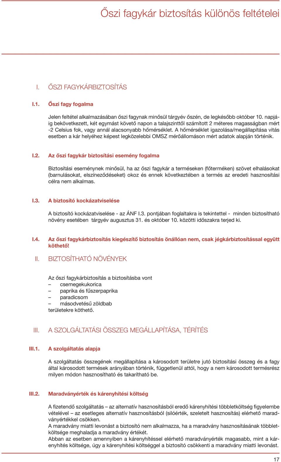 A hőmérséklet igazolása/megállapítása vitás esetben a kár helyéhez képest legközelebbi OMSZ mérőállomáson mért adatok alapján történik. I.2.