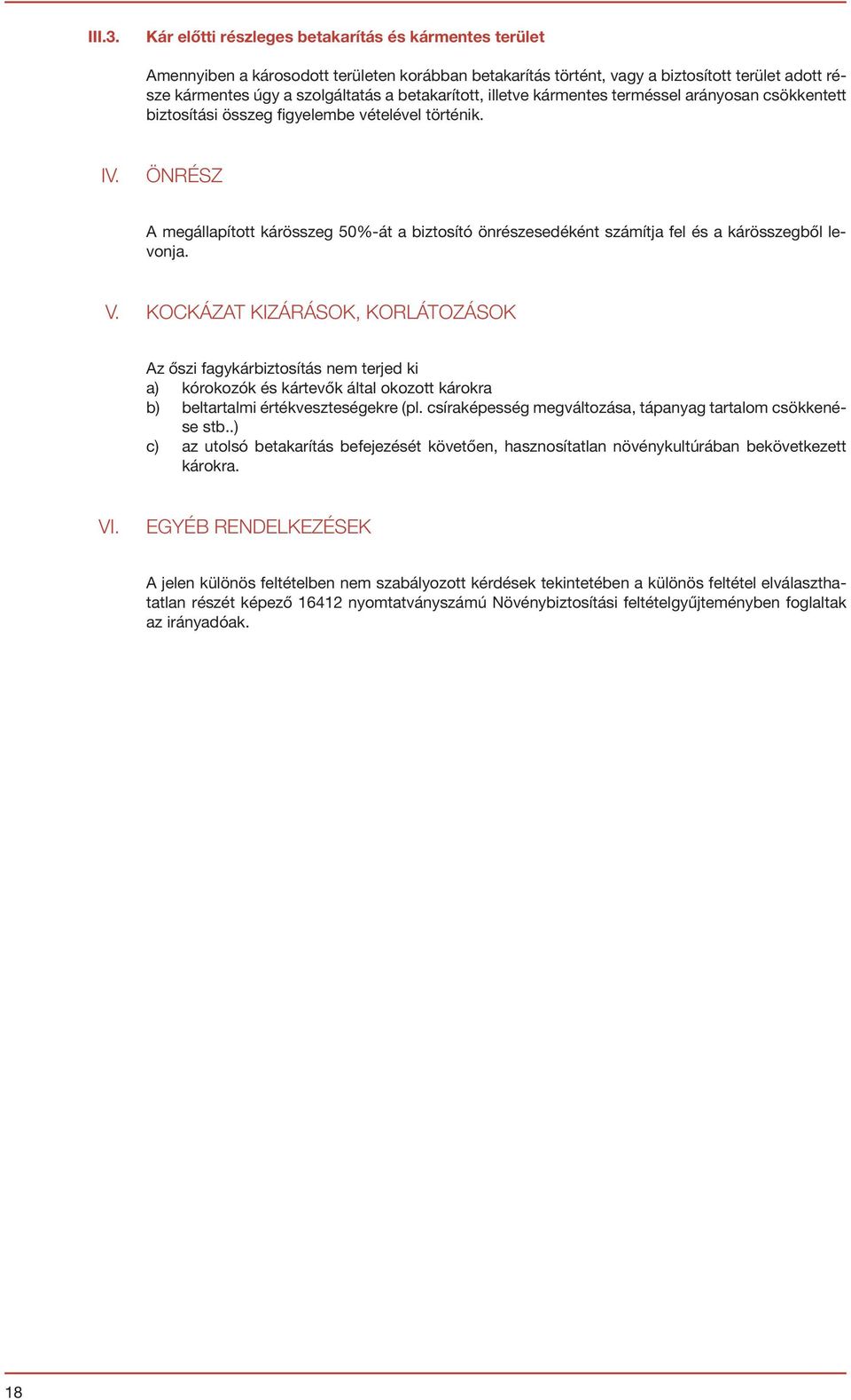 betakarított, illetve kármentes terméssel arányosan csökkentett biztosítási összeg figyelembe vételével történik. IV.