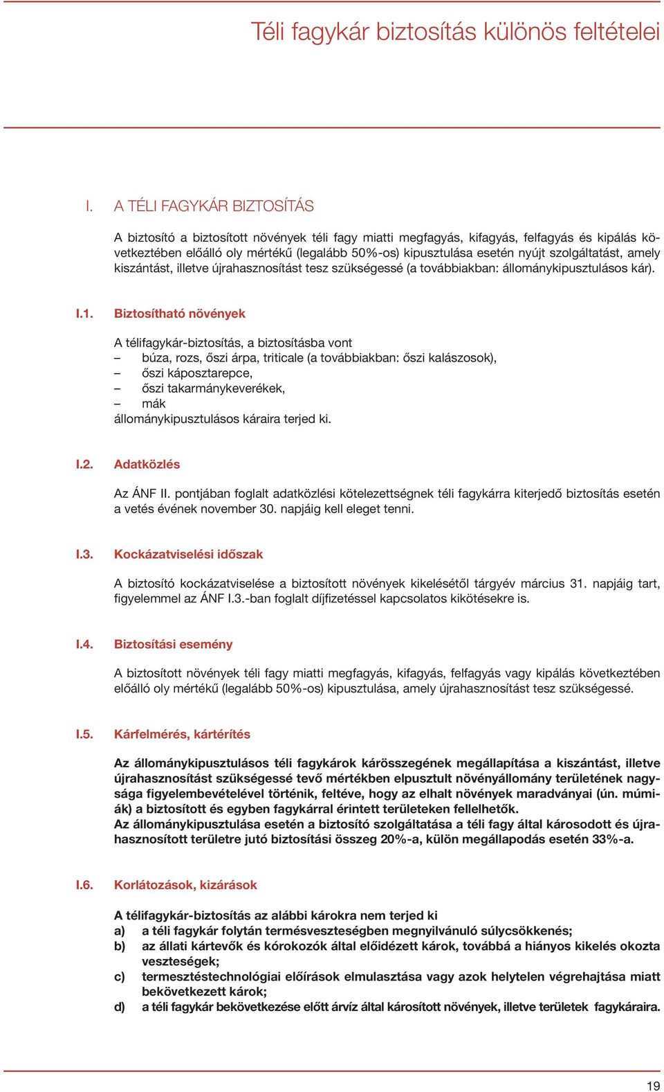 szolgáltatást, amely kiszántást, illetve újrahasznosítást tesz szükségessé (a továbbiakban: állománykipusztulásos kár). I.1.