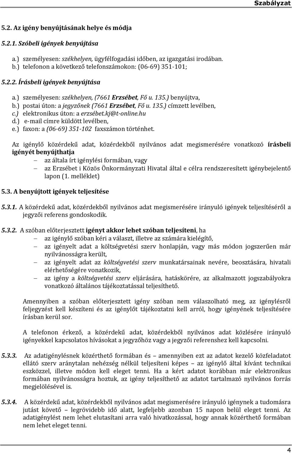 ) elektronikus úton: a erzsébet.kj@t-online.hu d.) e-mail címre küldött levélben, e.) faxon: a (06-69) 351-102 faxszámon történhet.