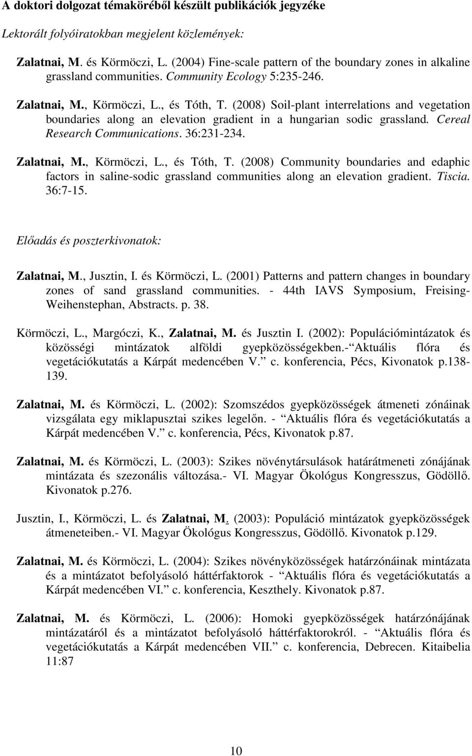 (2008) Soil-plant interrelations and vegetation boundaries along an elevation gradient in a hungarian sodic grassland. Cereal Research Communications. 36:231-234. Zalatnai, M., Körmöczi, L.