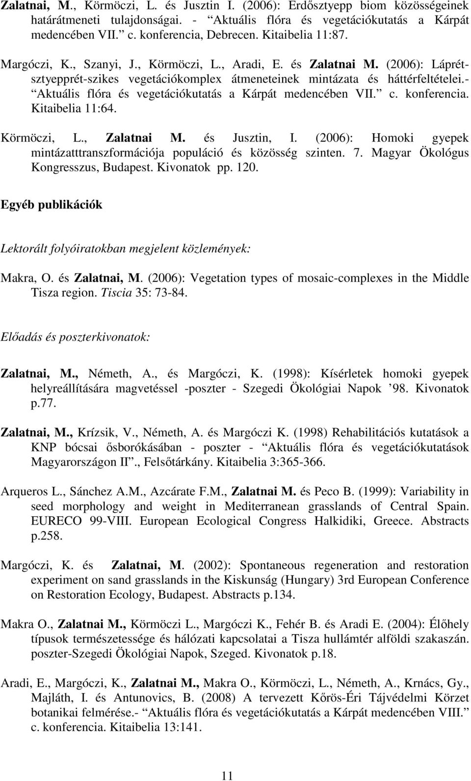 - Aktuális flóra és vegetációkutatás a Kárpát medencében VII. c. konferencia. Kitaibelia 11:64. Körmöczi, L., Zalatnai M. és Jusztin, I.