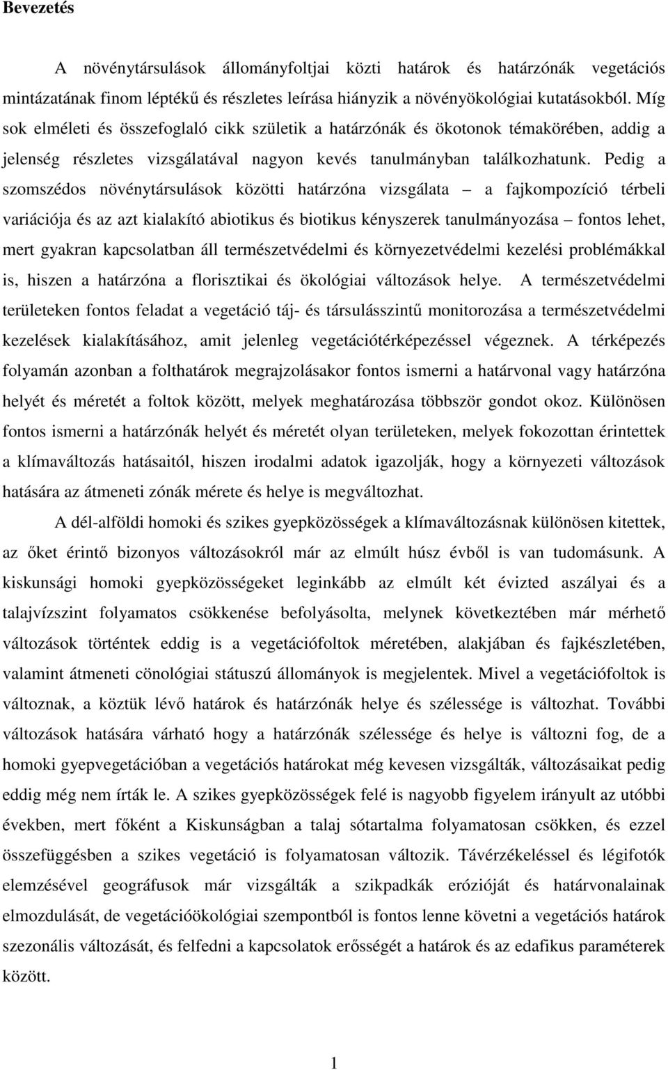 Pedig a szomszédos növénytársulások közötti határzóna vizsgálata a fajkompozíció térbeli variációja és az azt kialakító abiotikus és biotikus kényszerek tanulmányozása fontos lehet, mert gyakran