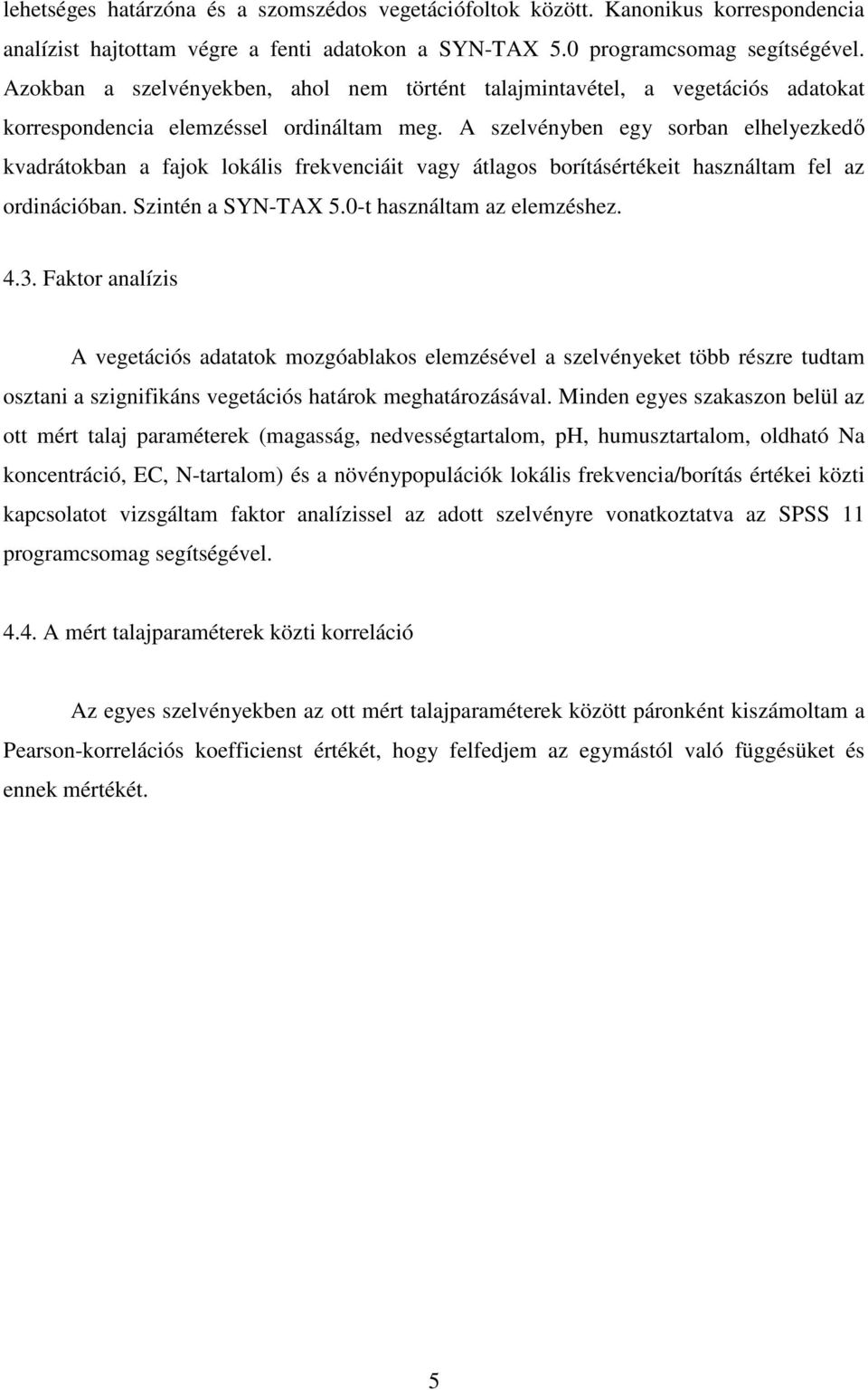 A szelvényben egy sorban elhelyezkedı kvadrátokban a fajok lokális frekvenciáit vagy átlagos borításértékeit használtam fel az ordinációban. Szintén a SYN-TAX 5.0-t használtam az elemzéshez. 4.3.