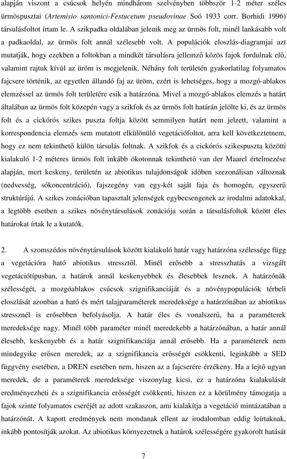 A populációk eloszlás-diagramjai azt mutatják, hogy ezekben a foltokban a mindkét társulásra jellemzı közös fajok fordulnak elı, valamint rajtuk kívül az üröm is megjelenik.