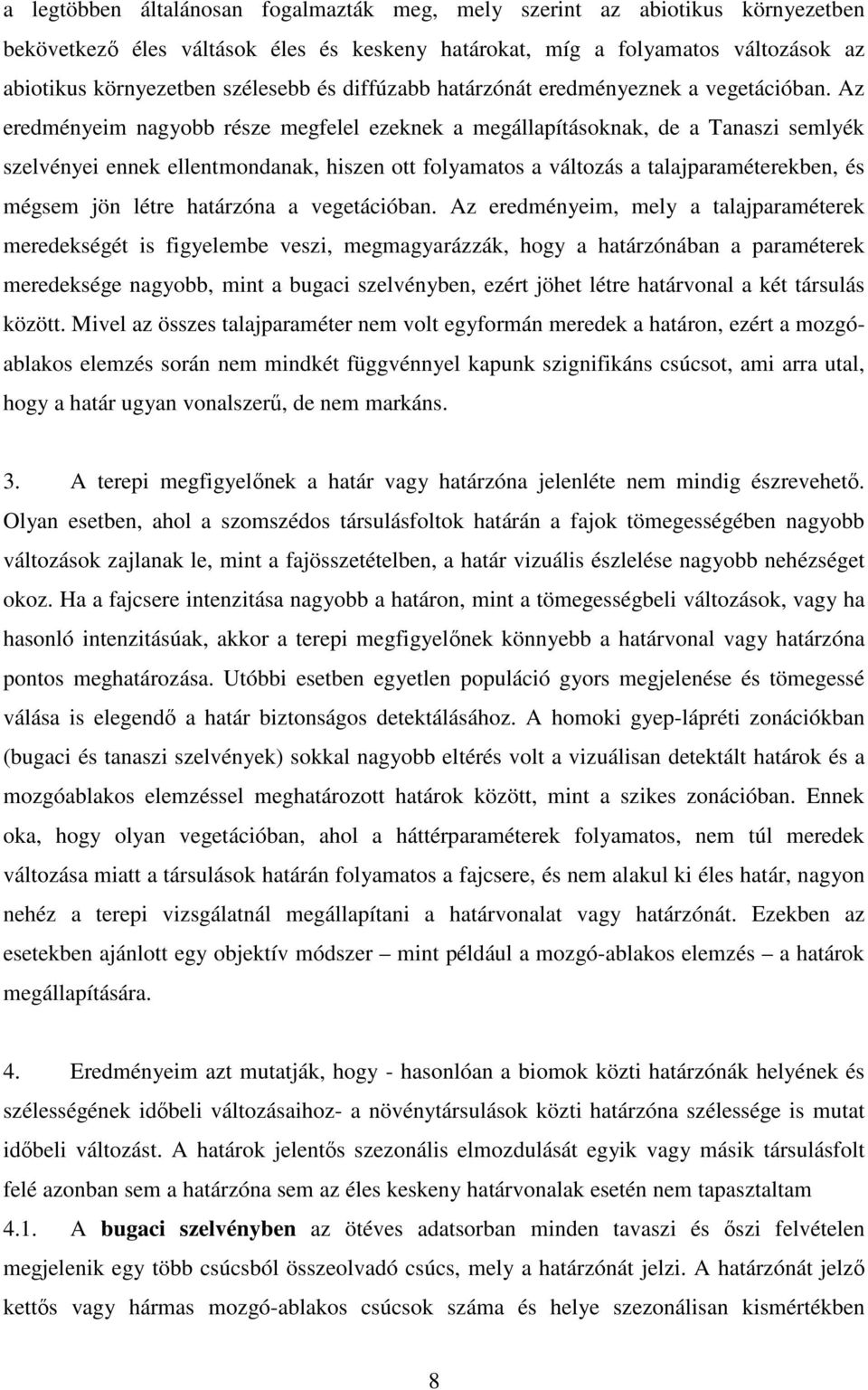 Az eredményeim nagyobb része megfelel ezeknek a megállapításoknak, de a Tanaszi semlyék szelvényei ennek ellentmondanak, hiszen ott folyamatos a változás a talajparaméterekben, és mégsem jön létre
