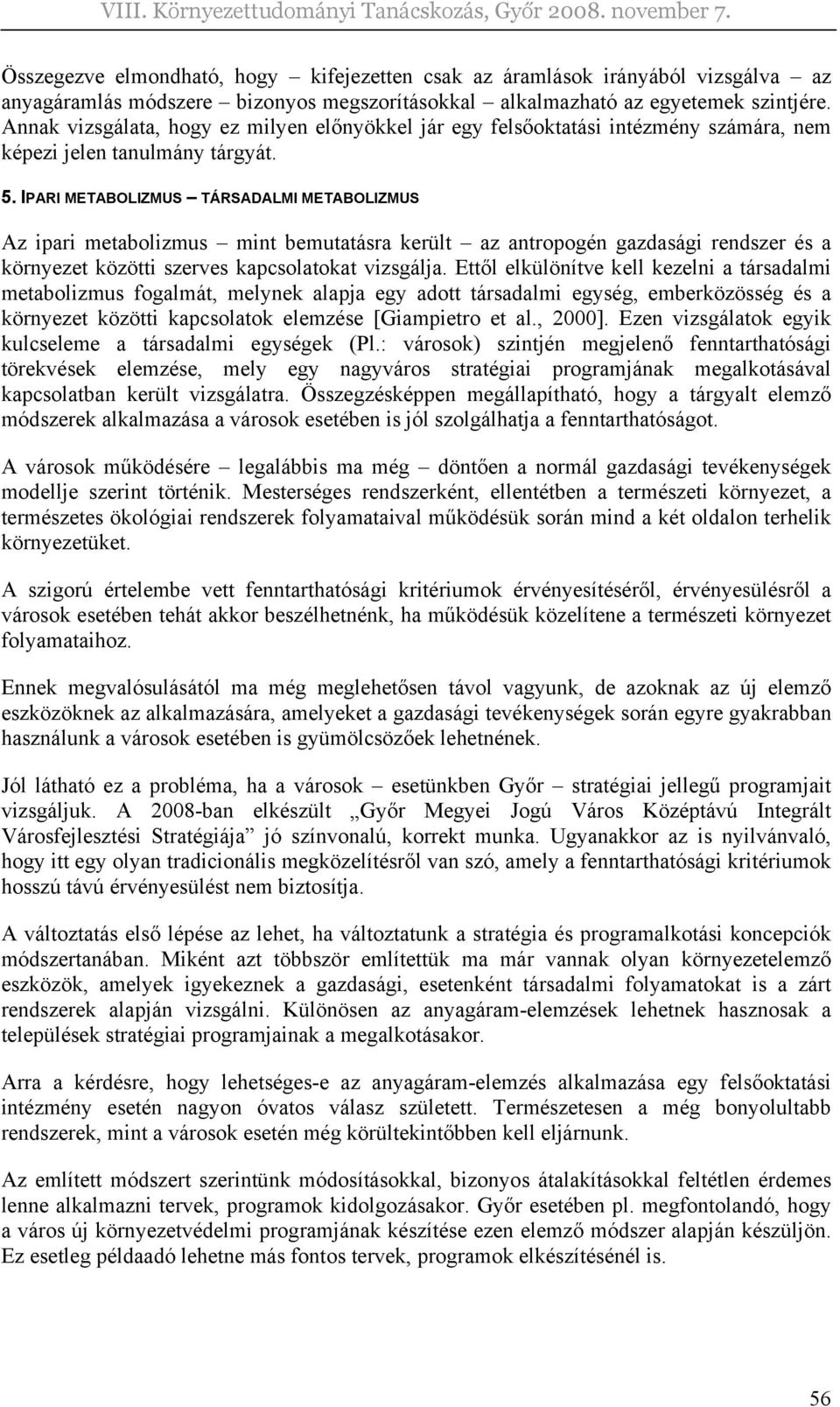 IPARI METABOLIZMUS TÁRSADALMI METABOLIZMUS Az ipari metabolizmus mint bemutatásra került az antropogén gazdasági rendszer és a környezet közötti szerves kapcsolatokat vizsgálja.