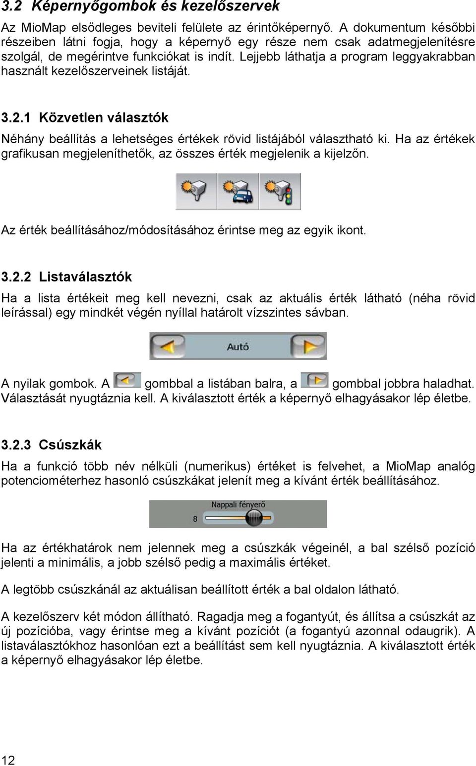 Lejjebb láthatja a program leggyakrabban használt kezelőszerveinek listáját. 3.2.1 Közvetlen választók Néhány beállítás a lehetséges értékek rövid listájából választható ki.