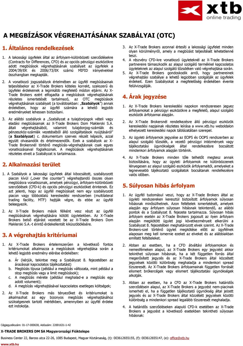 és 2006/73/EK számú MIFID irányelvekkel összhangban megkapták. 2. A vonatkozó jogszabályok értelmében az ügyfél megbízásainak teljesítésekor az X-Trade Brokers köteles korrekt, szakszerű és ügyfelei érdekeinek a leginkább megfelelő módon eljárni.