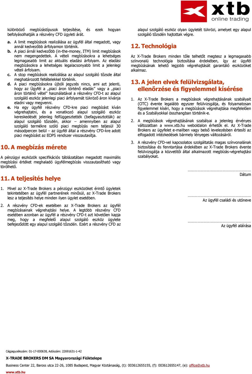 Az eladási megbízásokra a lehetséges legalacsonyabb limit a jelenlegi vételi árfolyam. c. A stop megbízások realizálása az alapul szolgáló tőzsde által meghatározott feltételekkel történik. d.