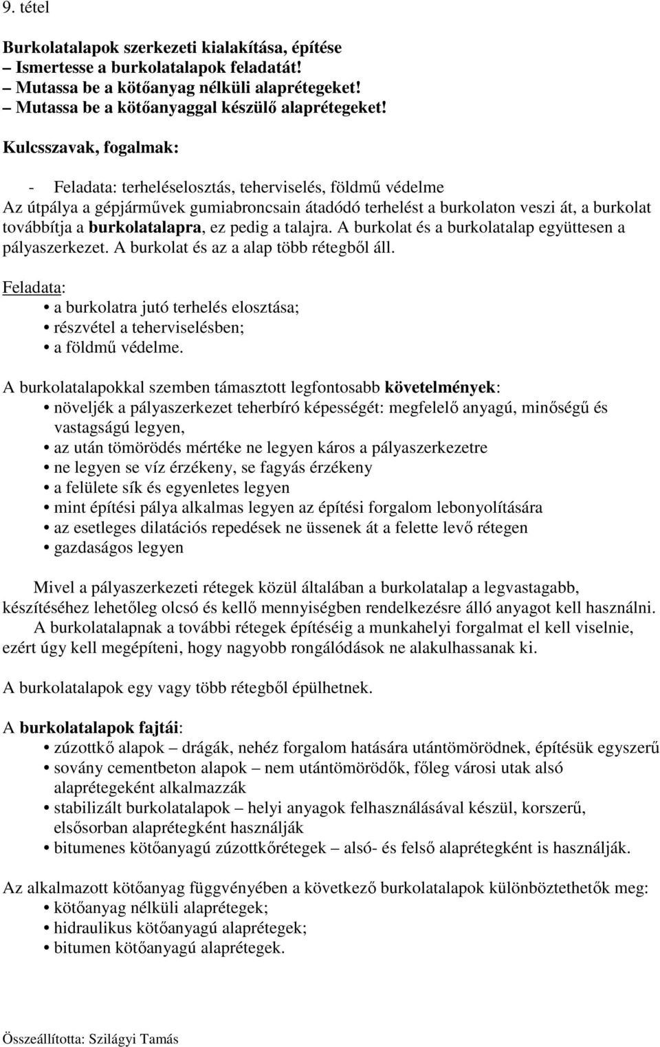 burkolatalapra, ez pedig a talajra. A burkolat és a burkolatalap együttesen a pályaszerkezet. A burkolat és az a alap több rétegből áll.