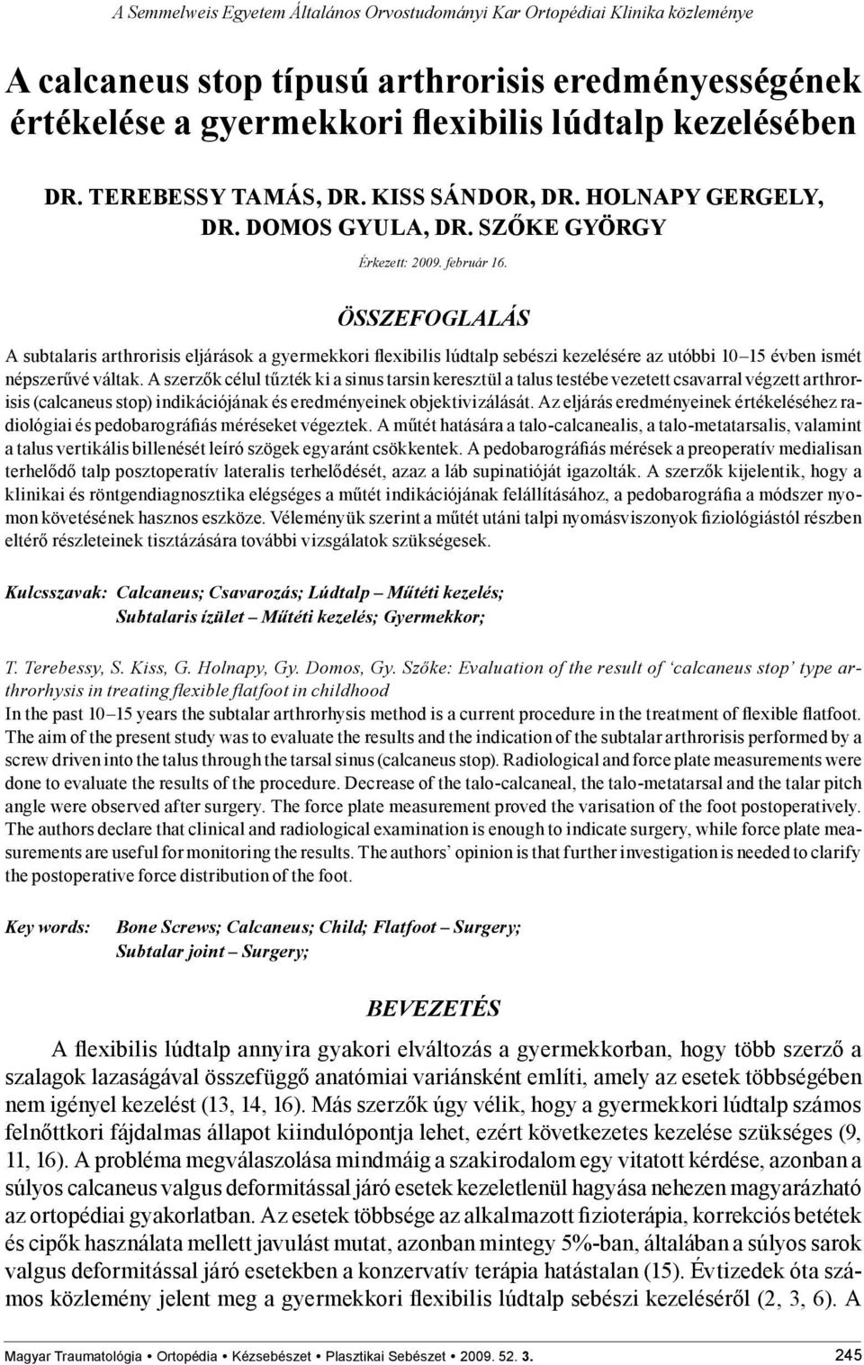 Összefoglalás A subtalaris arthrorisis eljárások a gyermekkori flexibilis lúdtalp sebészi kezelésére az utóbbi 10 15 évben ismét népszerűvé váltak.