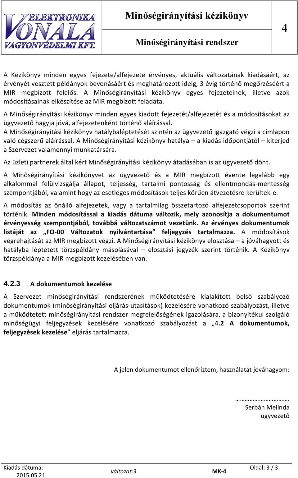 A Minőségirányítási kézikönyv minden egyes kiadott fejezetét/alfejezetét és a módosításokat az ügyvezető hagyja jóvá, alfejezetenként történő aláírással.