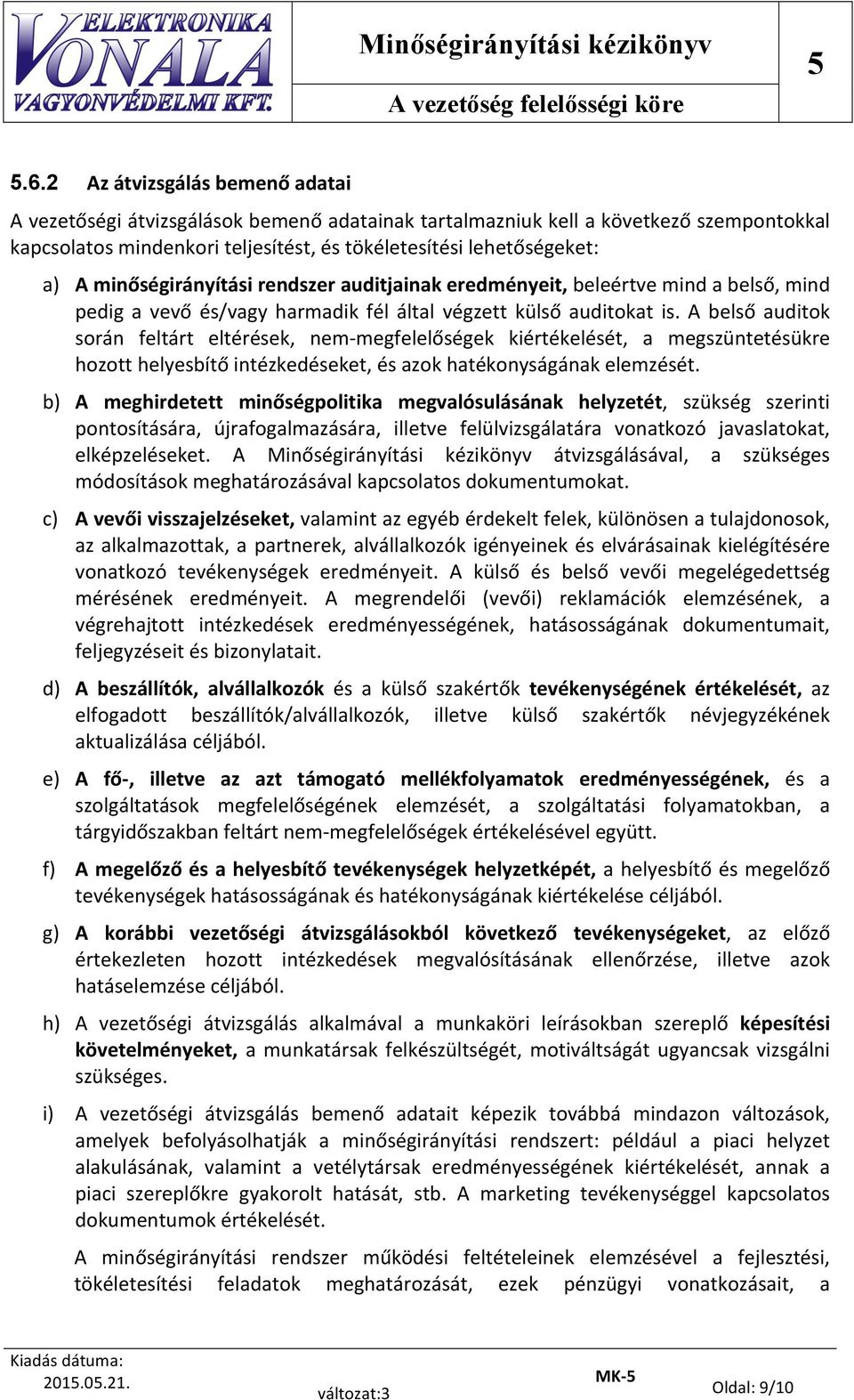 minőségirányítási rendszer auditjainak eredményeit, beleértve mind a belső, mind pedig a vevő és/vagy harmadik fél által végzett külső auditokat is.