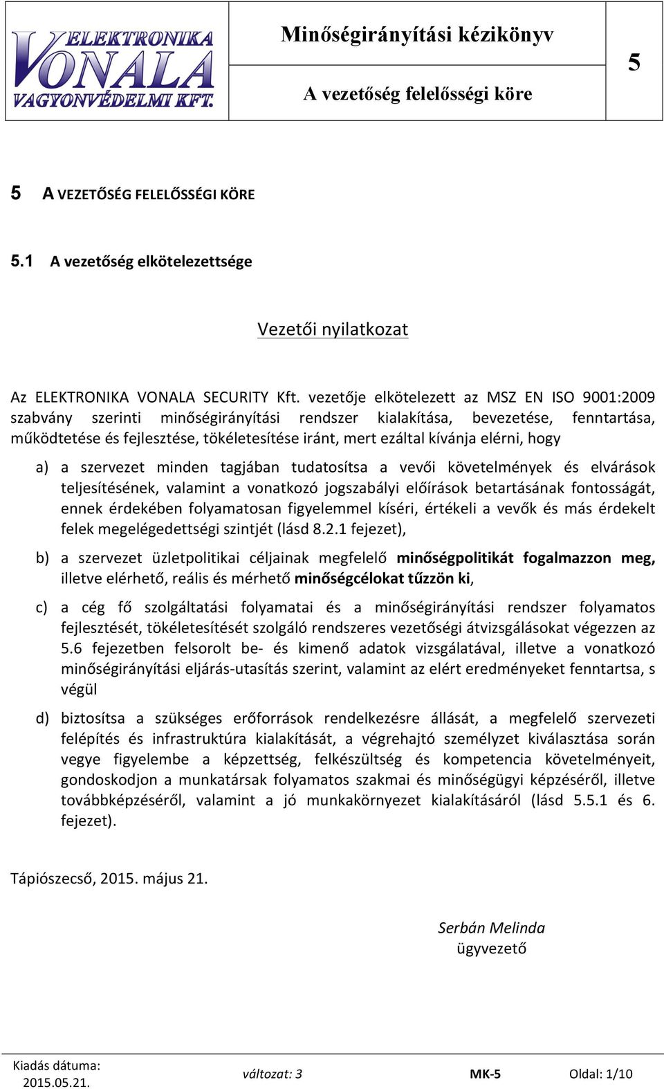 elérni, hogy a) a szervezet minden tagjában tudatosítsa a vevői követelmények és elvárások teljesítésének, valamint a vonatkozó jogszabályi előírások betartásának fontosságát, ennek érdekében