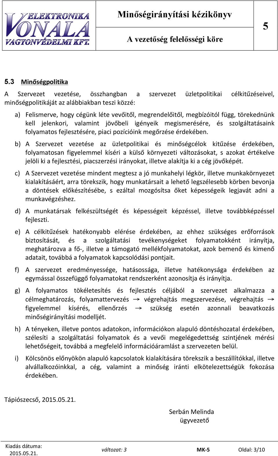 megrendelőitől, megbízóitól függ, törekednünk kell jelenkori, valamint jövőbeli igényeik megismerésére, és szolgáltatásaink folyamatos fejlesztésére, piaci pozícióink megőrzése érdekében.