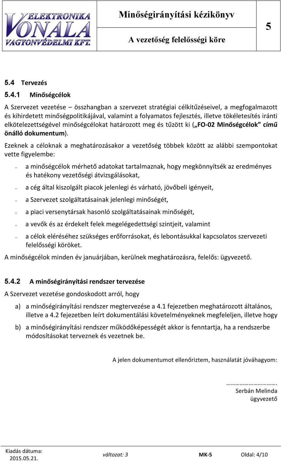 1 Minőségcélok A Szervezet vezetése összhangban a szervezet stratégiai célkitűzéseivel, a megfogalmazott és kihirdetett minőségpolitikájával, valamint a folyamatos fejlesztés, illetve tökéletesítés