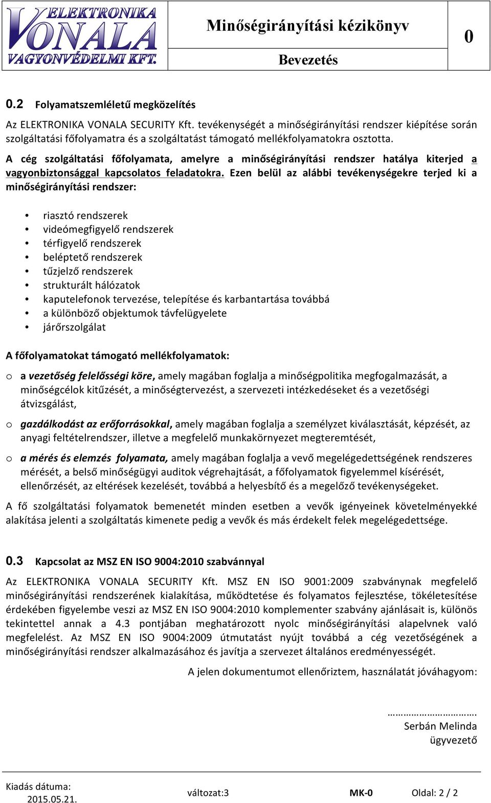 A cég szolgáltatási főfolyamata, amelyre a minőségirányítási rendszer hatálya kiterjed a vagyonbiztonsággal kapcsolatos feladatokra.