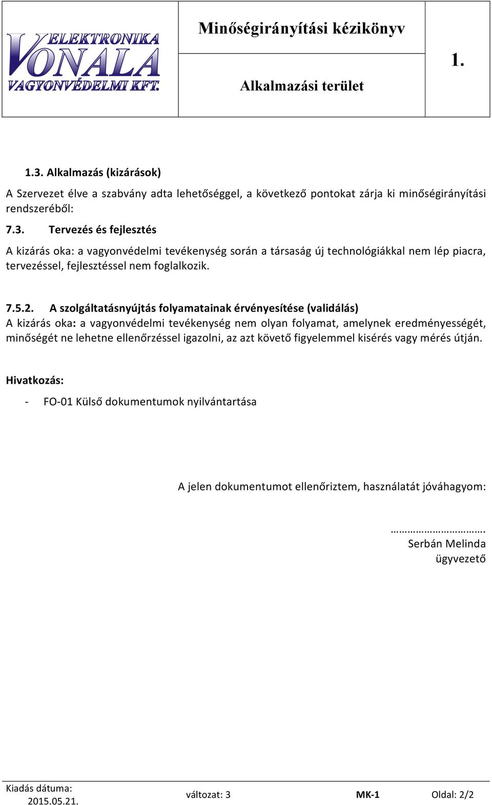 Tervezés és fejlesztés A kizárás oka: a vagyonvédelmi tevékenység során a társaság új technológiákkal nem lép piacra, tervezéssel, fejlesztéssel nem foglalkozik. 7.5.2.