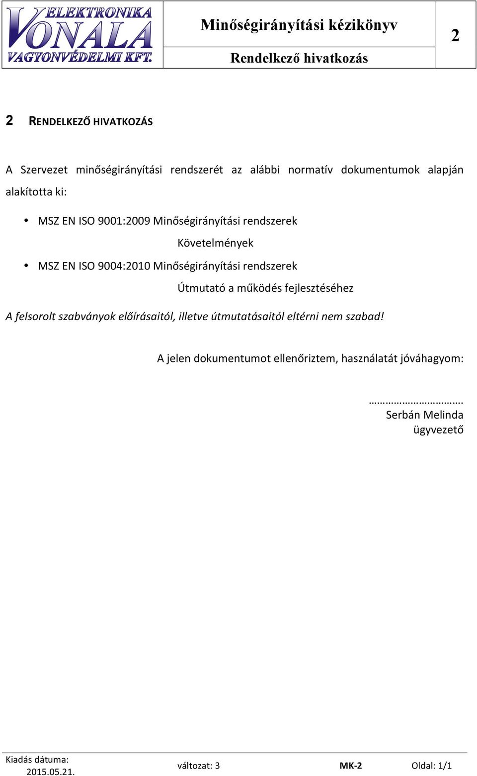 Minőségirányítási rendszerek Útmutató a működés fejlesztéséhez A felsorolt szabványok előírásaitól, illetve