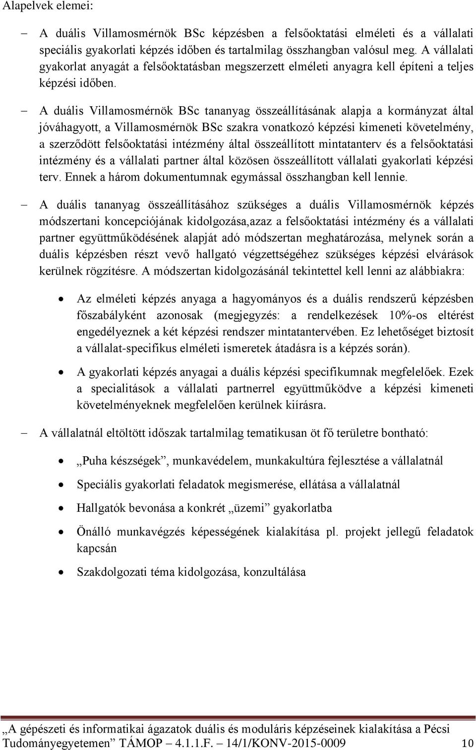 A duális Villamosmérnök BSc tananyag összeállításának alapja a kormányzat által jóváhagyott, a Villamosmérnök BSc szakra vonatkozó képzési kimeneti követelmény, a szerződött felsőoktatási intézmény