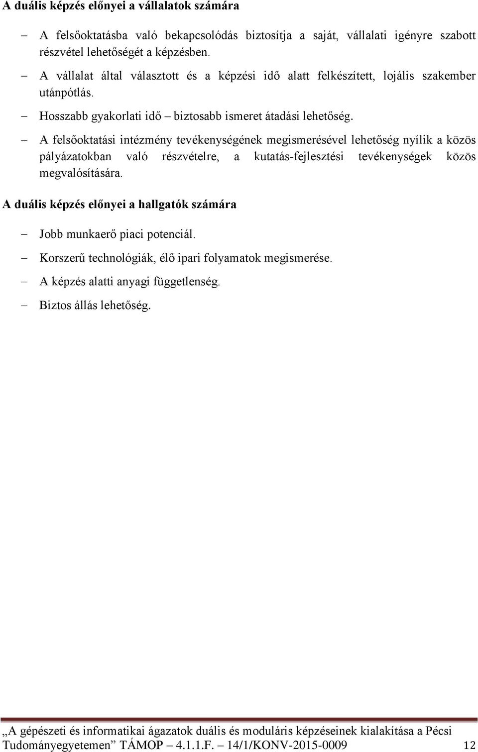 A felsőoktatási intézmény tevékenységének megismerésével lehetőség nyílik a közös pályázatokban való részvételre, a kutatás-fejlesztési tevékenységek közös megvalósítására.