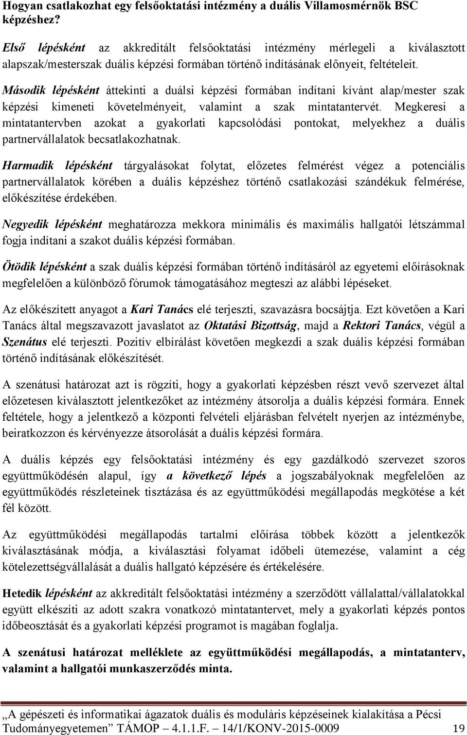 Második lépésként áttekinti a duálsi képzési formában indítani kívánt alap/mester szak képzési kimeneti követelményeit, valamint a szak mintatantervét.