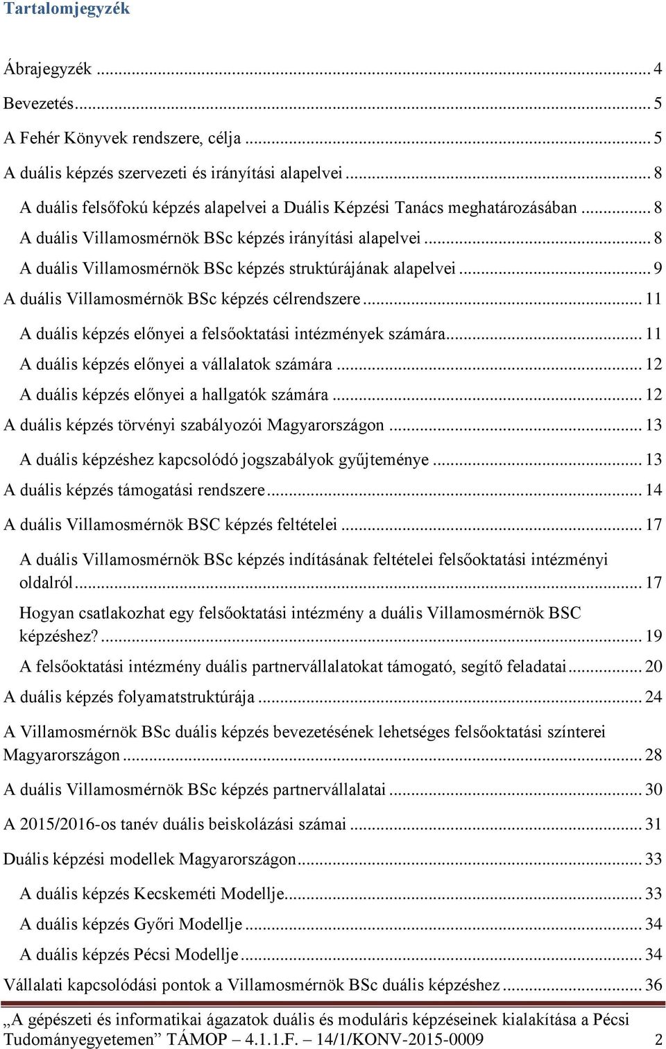 .. 8 A duális Villamosmérnök BSc képzés struktúrájának alapelvei... 9 A duális Villamosmérnök BSc képzés célrendszere... 11 A duális képzés előnyei a felsőoktatási intézmények számára.