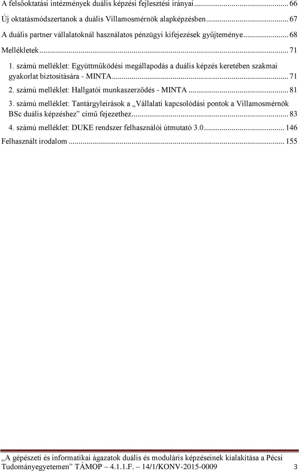 számú melléklet: Együttműködési megállapodás a duális képzés keretében szakmai gyakorlat biztosítására - MINTA... 71 2. számú melléklet: Hallgatói munkaszerződés - MINTA.