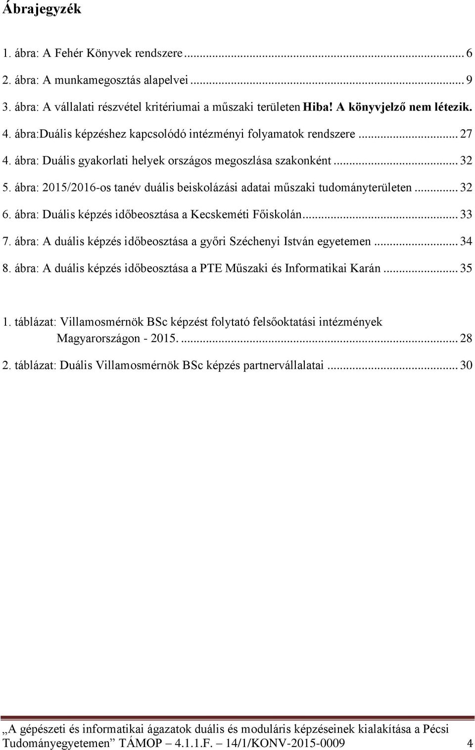 ábra: 2015/2016-os tanév duális beiskolázási adatai műszaki tudományterületen... 32 6. ábra: Duális képzés időbeosztása a Kecskeméti Főiskolán... 33 7.