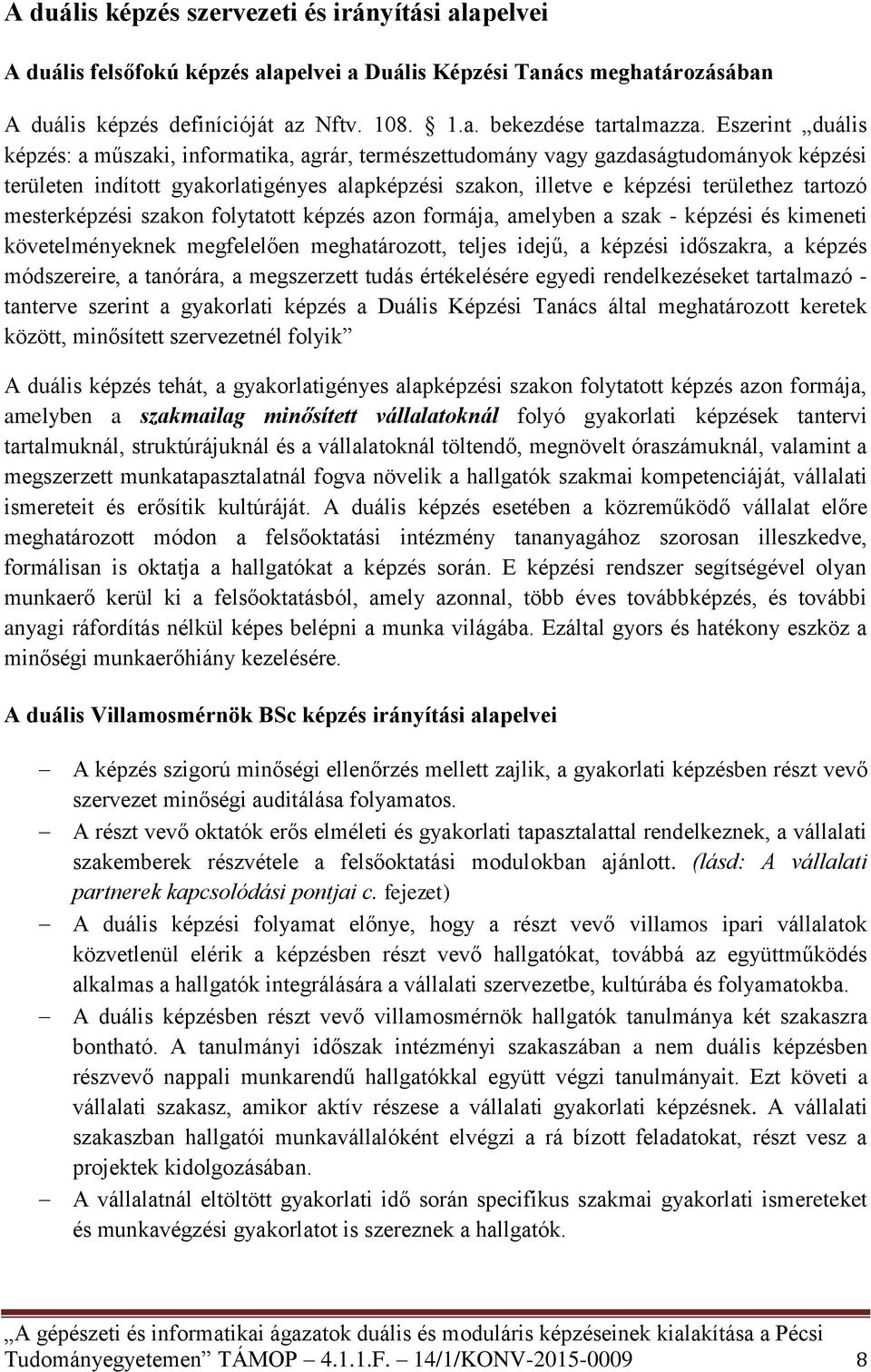 mesterképzési szakon folytatott képzés azon formája, amelyben a szak - képzési és kimeneti követelményeknek megfelelően meghatározott, teljes idejű, a képzési időszakra, a képzés módszereire, a