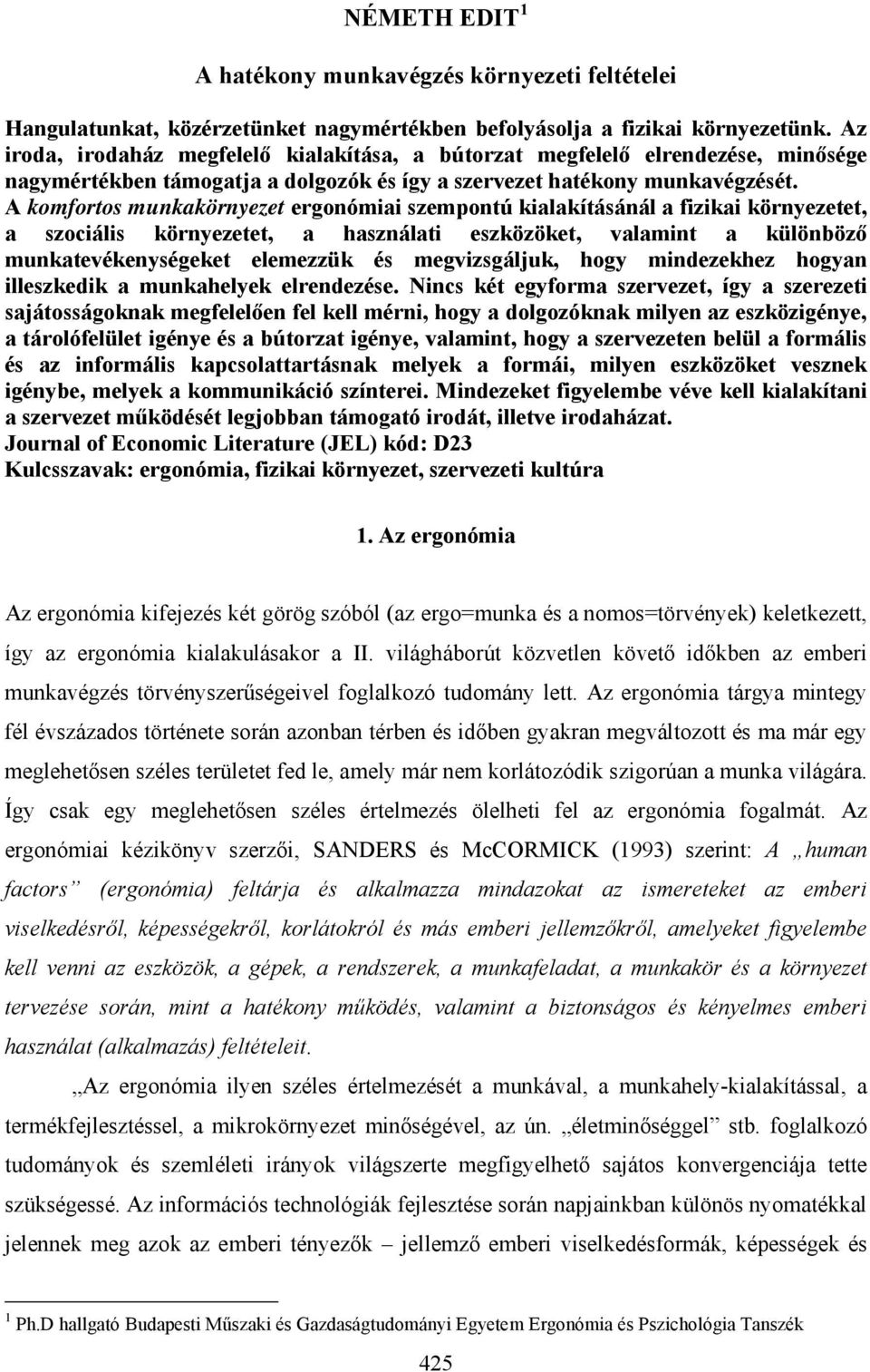 A komfortos munkakörnyezet ergonómiai szempontú kialakításánál a fizikai környezetet, a szociális környezetet, a használati eszközöket, valamint a különböző munkatevékenységeket elemezzük és