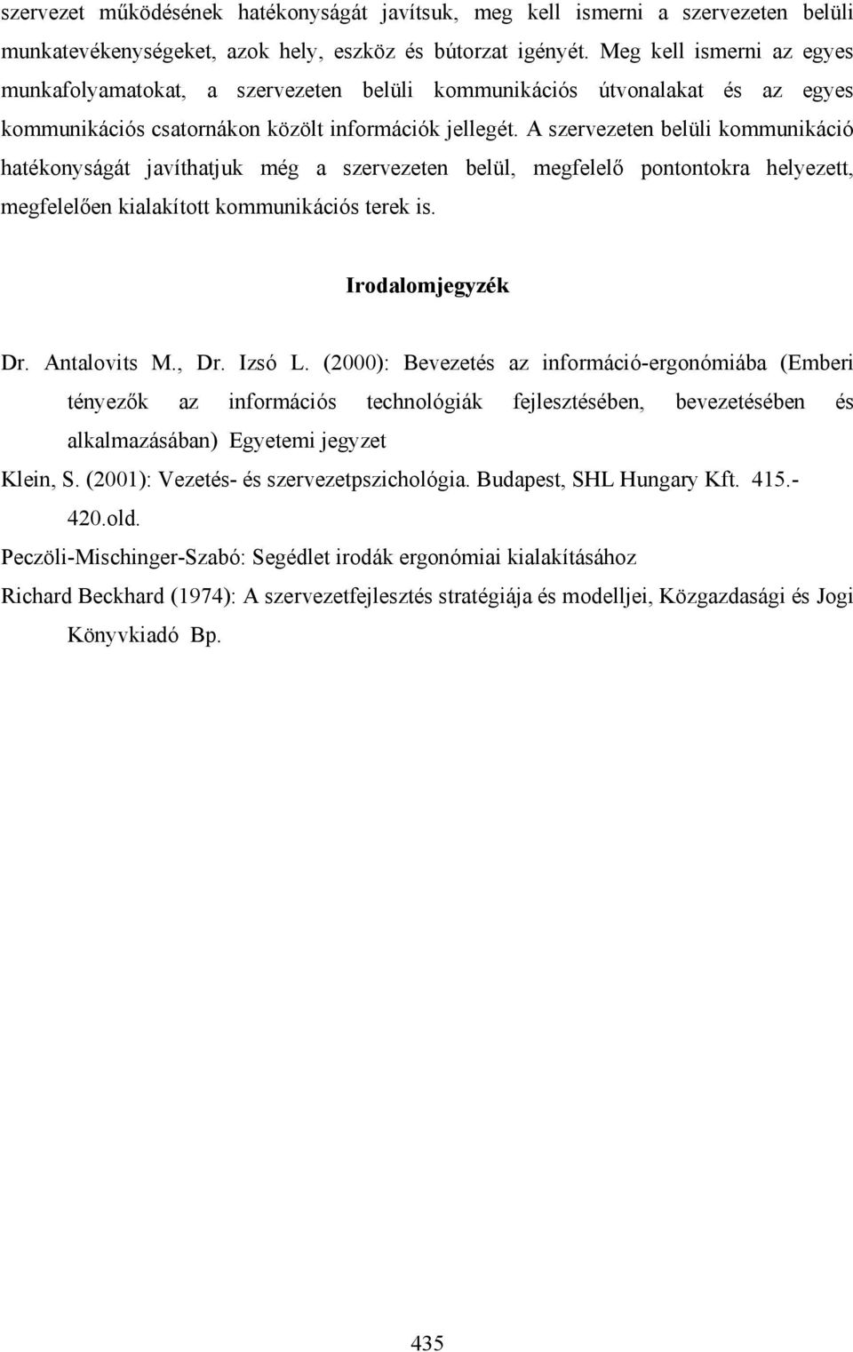 A szervezeten belüli kommunikáció hatékonyságát javíthatjuk még a szervezeten belül, megfelelő pontontokra helyezett, megfelelően kialakított kommunikációs terek is. Irodalomjegyzék Dr. Antalovits M.