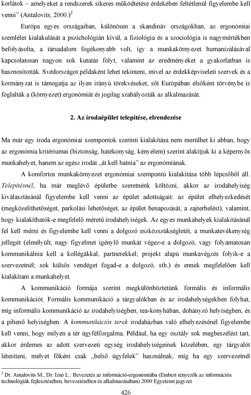 fogékonyabb volt, így a munkakörnyezet humanizálásával kapcsolatosan nagyon sok kutatás folyt, valamint az eredményeket a gyakorlatban is hasznosították.