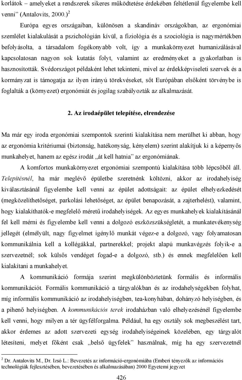 fogékonyabb volt, így a munkakörnyezet humanizálásával kapcsolatosan nagyon sok kutatás folyt, valamint az eredményeket a gyakorlatban is hasznosították.