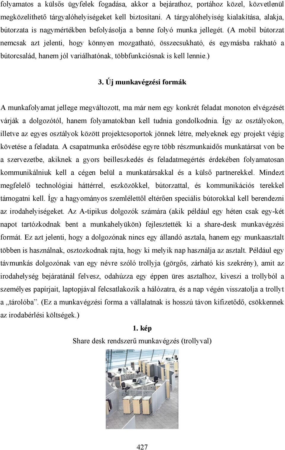 (A mobil bútorzat nemcsak azt jelenti, hogy könnyen mozgatható, összecsukható, és egymásba rakható a bútorcsalád, hanem jól variálhatónak, többfunkciósnak is kell lennie.) 3.